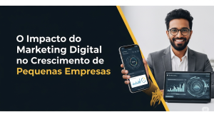 Empresário feliz ao lado do Texto "O Impacto do Marketing Digital no Crescimento de Pequenas Empresas" - TX Marketing - João Rosacruz